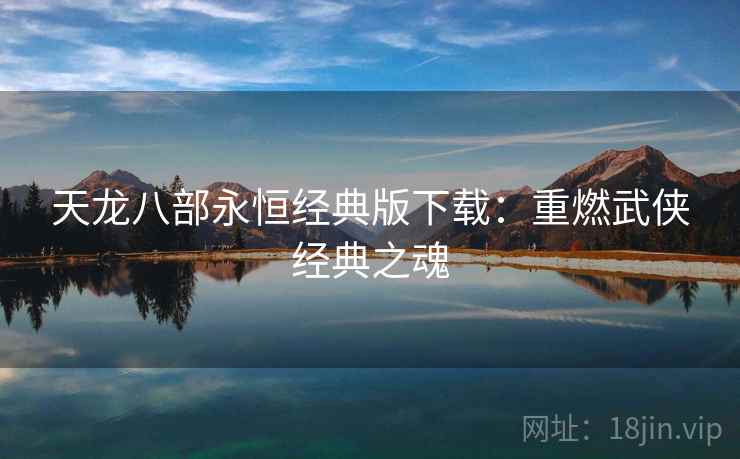 天龙八部永恒经典版下载：重燃武侠经典之魂