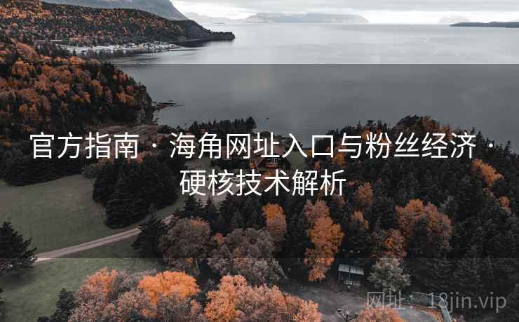 官方指南 · 海角网址入口与粉丝经济 · 硬核技术解析