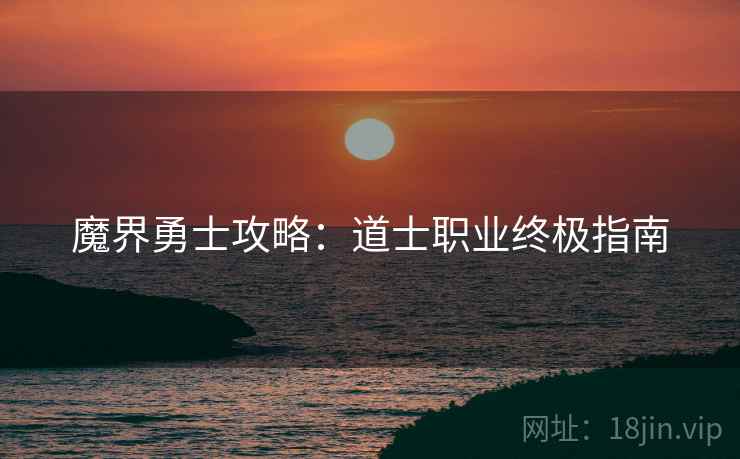 魔界勇士攻略：道士职业终极指南