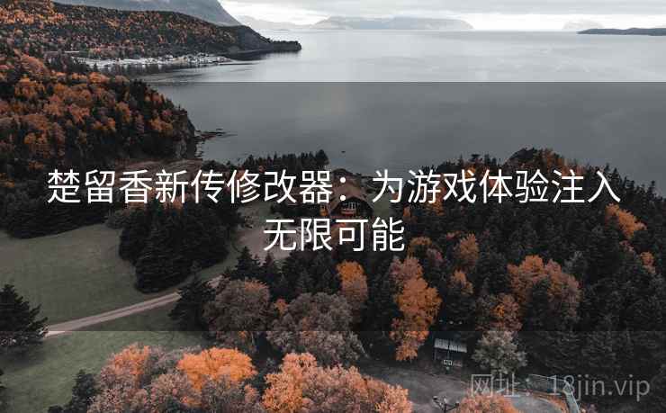 楚留香新传修改器：为游戏体验注入无限可能