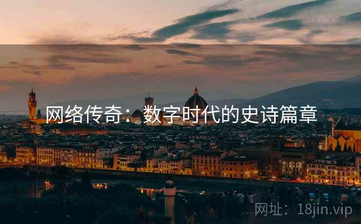 网络传奇：数字时代的史诗篇章