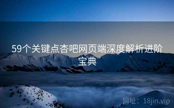59个关键点杏吧网页端深度解析进阶宝典
