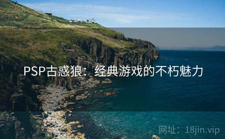 PSP古惑狼：经典游戏的不朽魅力